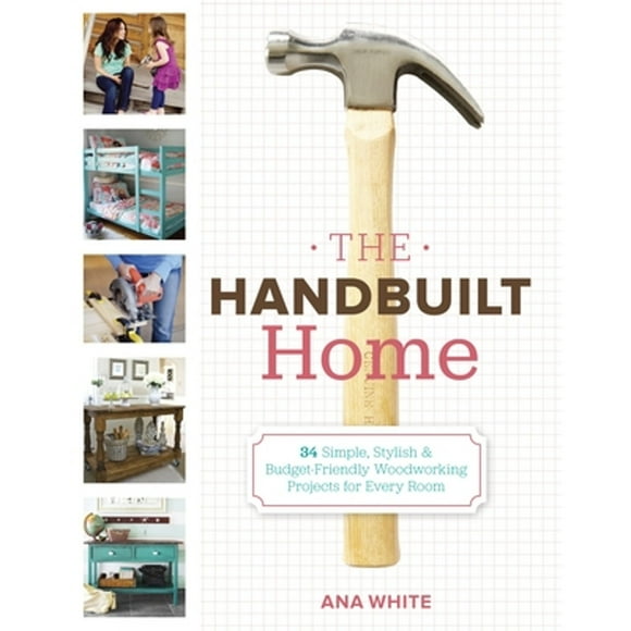 Pre-Owned The Handbuilt Home: 34 Simple Stylish and Budget-Friendly Woodworking Projects for Every (Paperback 9780307587329) by Ana White