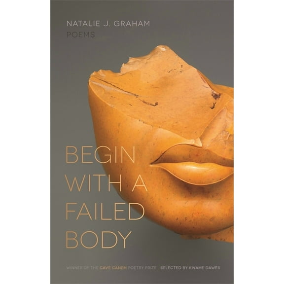 Cave Canem Poetry Prize Begin with a Failed Body: Poems, (Paperback)