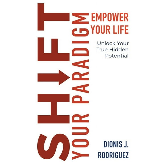 Shift Your Paradigm: Empower Your Life & Unlock Your True Hidden Potential, (Paperback)