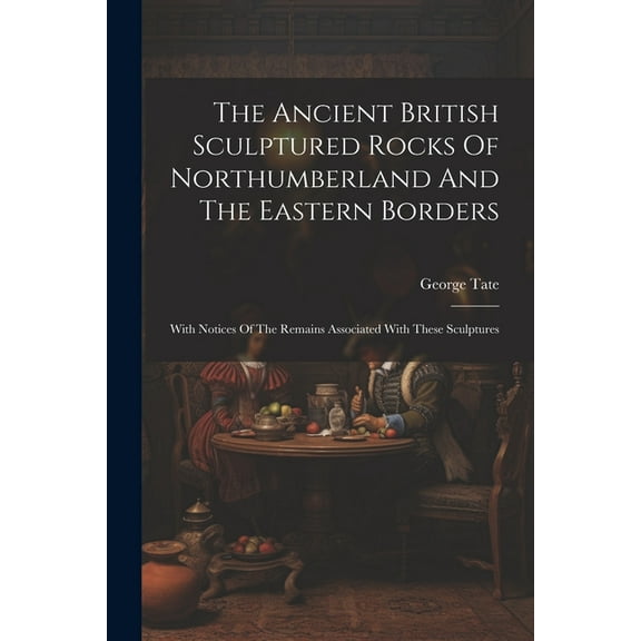 The Ancient British Sculptured Rocks Of Northumberland And The Eastern Borders (Paperback)