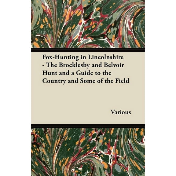 Fox-Hunting in Lincolnshire - The Brocklesby and Belvoir Hunt and a Guide to the Country and Some of the Field, (Paperback)