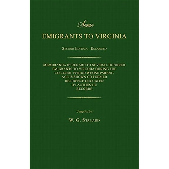Some Emigrants to Virginia. Memoranda in Regard to Several Hundred Emigrants to Virginia During the Colonial Period Whose Parentage Is Shown or Former