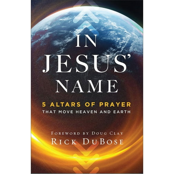 In Jesus' Name: 5 Altars of Prayer That Move Heaven and Earth, (Paperback)