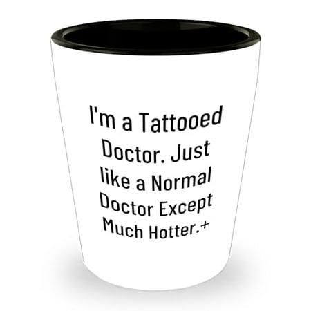 

Innovative Doctor Shot Glass Gifts for Doctors Funny Shot Glass Graduation Gift Ideas I m A Tattooed Doctor. Just Like A Normal Doctor Except Much Hotter.+
