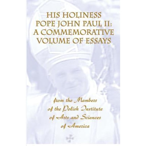 His Holiness Pope John Paul II: a commemorative volume of essays from the members of the Polish Institute of Arts and Sciences of America (Paperback)