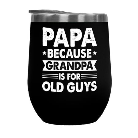 

Papa Because Grandpa Is For Old Guys Funny Grandfather Father s Day or Birthday Quote Black 12oz Wine Tumbler