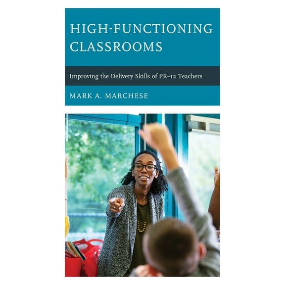 High-Functioning Classrooms: Improving the Delivery Skills of PK-12 Teachers, (Hardcover)