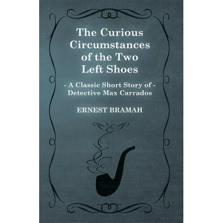 Classic Short Ii The Curious Circumstances of the Two Left Shoes (A Classic Short Story of Detective Max Carrados) - eBook ()