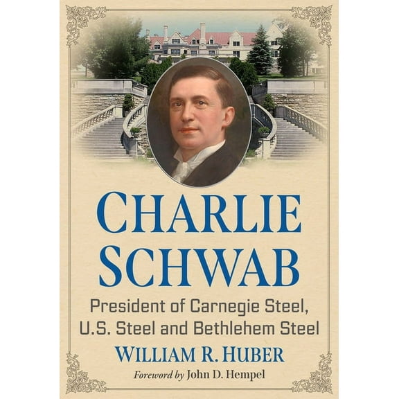 Charlie Schwab: President of Carnegie Steel, U.S. Steel and Bethlehem Steel, (Paperback)