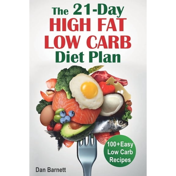 The 21-Day High Fat Low Carb Diet Plan: 100  Easy Low Carb Recipes, (Paperback)