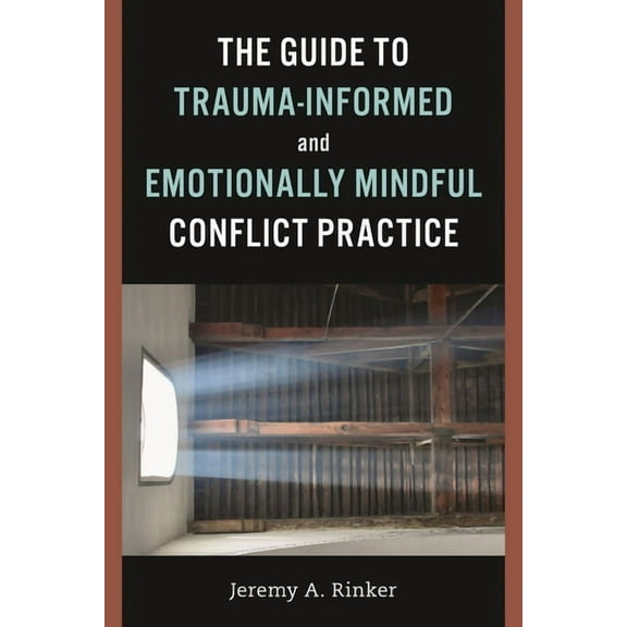 Guide to Trauma-Informed and Emotionally Mindful Conflict Practice, (Paperback)