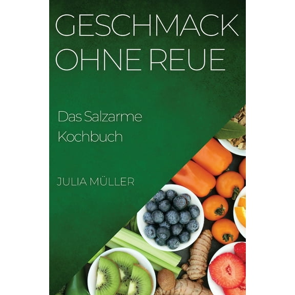Geschmack ohne Reue: Das Salzarme Kochbuch, (Paperback)