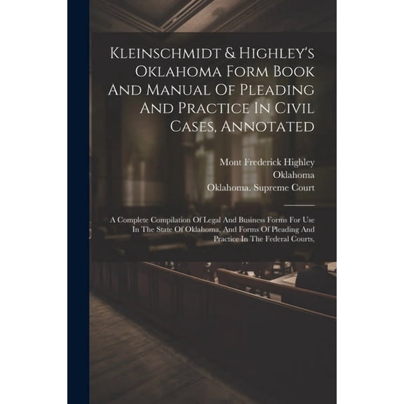 Kleinschmidt & Highley's Oklahoma Form Book And Manual Of Pleading And Practice In Civil Cases, Annotated: A Complete Co, (Paperback)