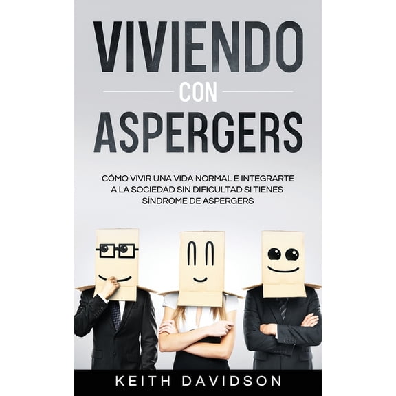 Viviendo con Aspergers: Cómo Vivir una Vida Normal e Integrarte a la Sociedad sin Dificultad si Tienes Síndrome de Asper, (Paperback)