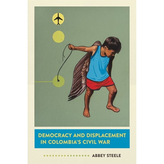 Democracy and Displacement in Colombia's Civil War, (Hardcover)