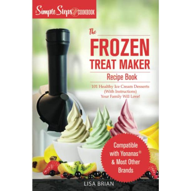 My Yonanas Frozen Treat Maker Soft Serve Ice Cream Machine Recipe Book, a Simple Steps Brand