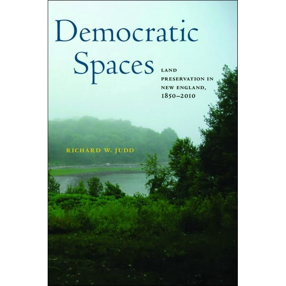 Environmental History of the Northeast Democratic Spaces: Land Preservation in New England, 1850-2010, (Paperback)