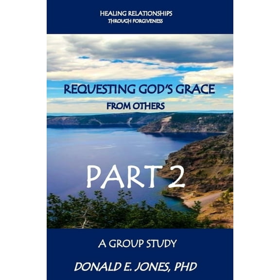 Healing Relationships Through Forgiveness Requesting God's Grace From Others A Group Study Part 2 (Paperback)