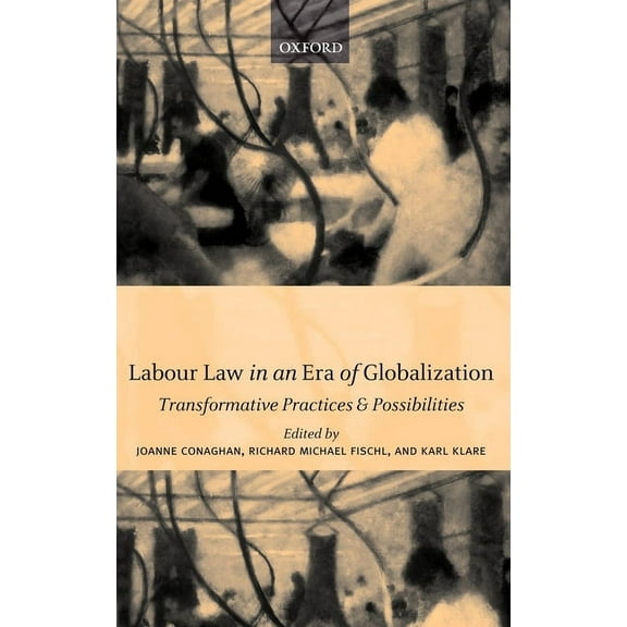 Labour Law in an Era of Globalization: Transformative Practices and Possibilities, (Hardcover)