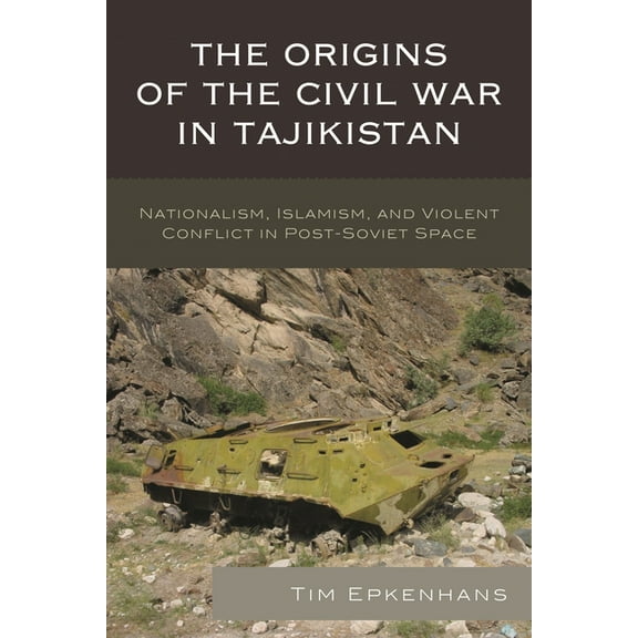 Contemporary Central Asia: Societies, Po The Origins of the Civil War in Tajikistan: Nationalism, Islamism, and Violent Conflict in Post-Soviet Space, (Paperback)