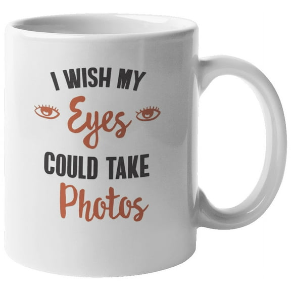 I Wish My Eyes Could Take Photos Coffee & Tea Mug for Photographers (11oz)