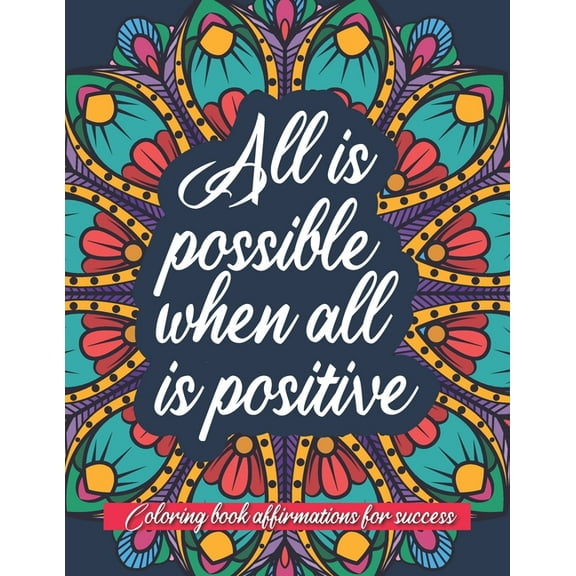All is possible when all is positive: An inspirational coloring book of affirmations (Paperback)