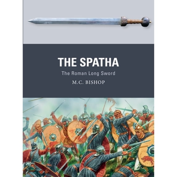 Pre-Owned The Spatha: The Roman Long Sword (Paperback) by M C Bishop