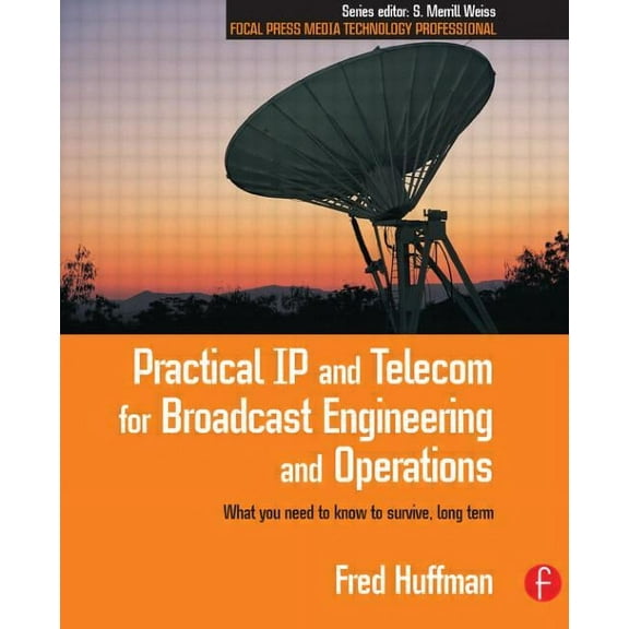 Focal Press Media Technology Professiona Practical IP and Telecom for Broadcast Engineering and Operations: What You Need to Know to Survive, Long Term, (Paperback)