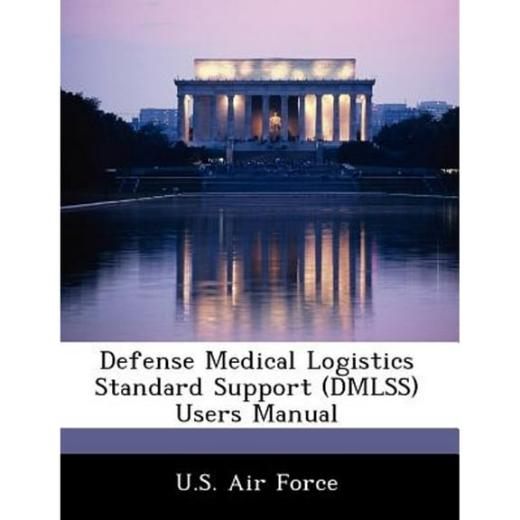 Defense Medical Logistics Standard Support (Dmlss) Users Manual (Paperback) by U S Air Force (Creator)