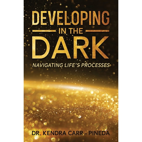 Developing In The Dark: Navigating Life's Processes, (Paperback)