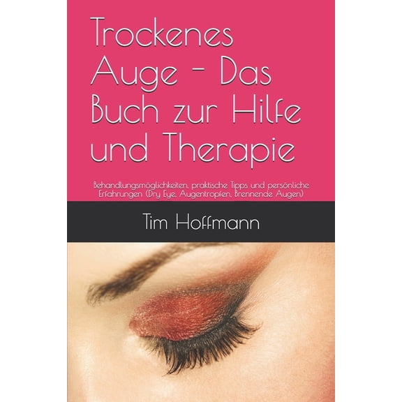 Trockenes Auge - Das Buch zur Hilfe und Therapie : Behandlungsmöglichkeiten, praktische Tipps und persönliche Erfahrungen (Dry Eye, Augentropfen, Brennende Augen) (Paperback)