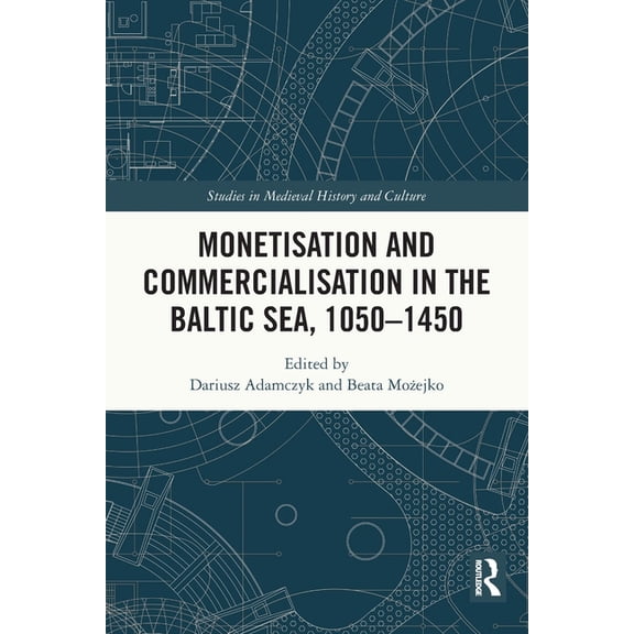 Studies in Medieval History and Culture Monetisation and Commercialisation in the Baltic Sea, 1050-1450, (Paperback)