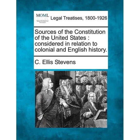 Sources of the Constitution of the United States: Considered in Relation to Colonial and English History. (Paperback)