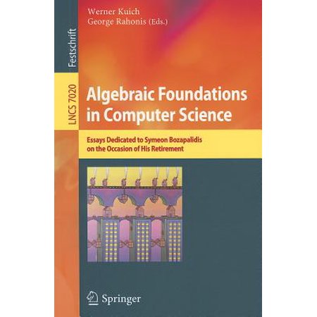 Algebraic Foundations In Computer Science Essays Dedicated To Algebraic Foundations In Computer Science Essays Dedicated To Symeon Bozapalidis On The Occasion Of His