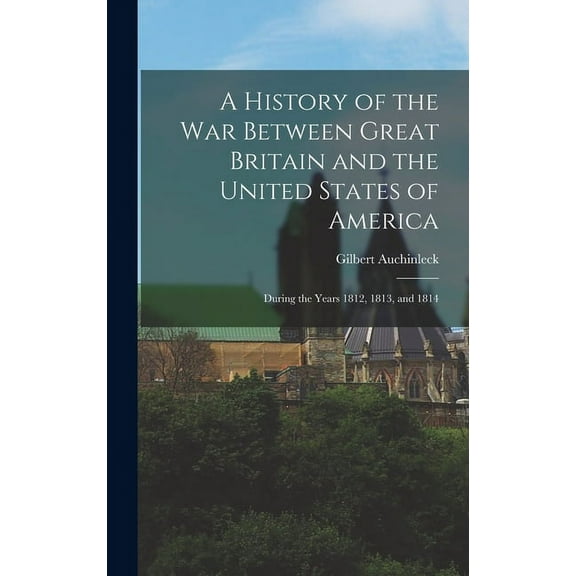 A History of the War Between Great Britain and the United States of America (Hardcover)