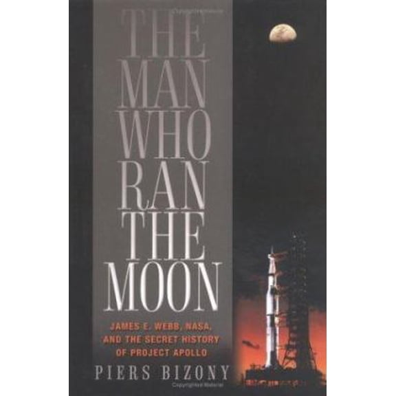 Pre-Owned The Man Who Ran the Moon: James E. Webb and the Secret History of Project Apollo (Hardcover) by Piers Bizony