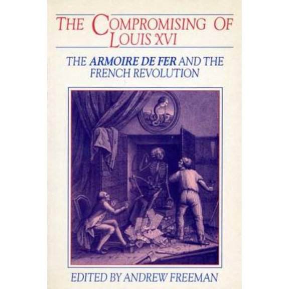 Exeter Studies in History The Compromising of Louis XVI: The Armoire de Fer and the French Revolution, (Paperback)