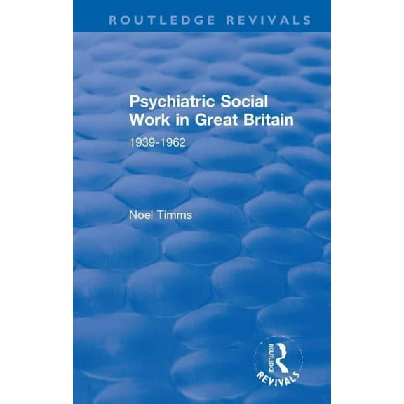 Routledge Revivals: Noel Timms Psychiatric Social Work in Great Britain: 1939-1962, Book 3, (Hardcover)
