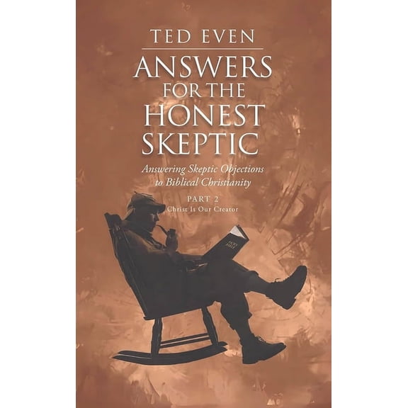 Answers for the Honest Skeptic Part 2: Christ Is Our Creator: Answering Skeptic Objections to Biblical Christianity, (Hardcover)