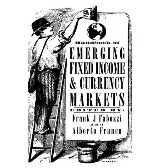 Handbook of Emerging Fixed Income and Currency Markets (Frank J. Fabozzi Series)