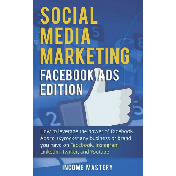 Social Media Marketing: Facebook Ads Edition: How to Leverage the Power of Facebook Ads to Skyrocket Any Business Or Bra, (Paperback)