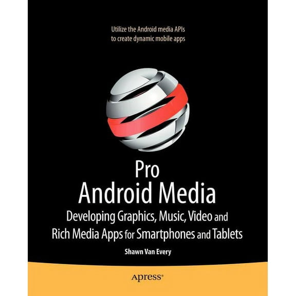 Pro Android Media: Developing Graphics, Music, Video, and Rich Media Apps for Smartphones and Tablets, (Paperback)