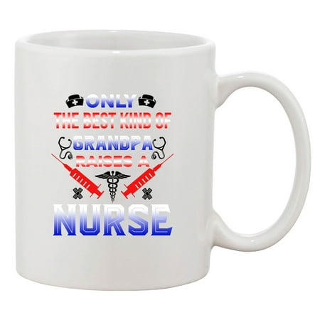 Only The Best Kind Of Grandpa Raises A Nurse Funny DT White Coffee 11 Oz