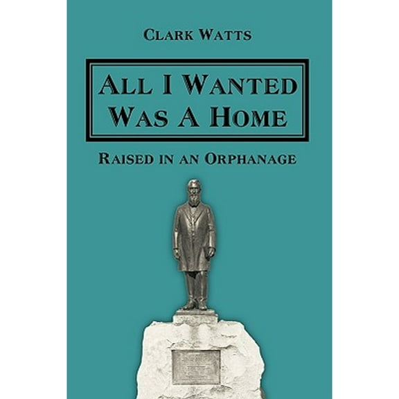 All I Wanted Was a Home : Raised in an Orphanage