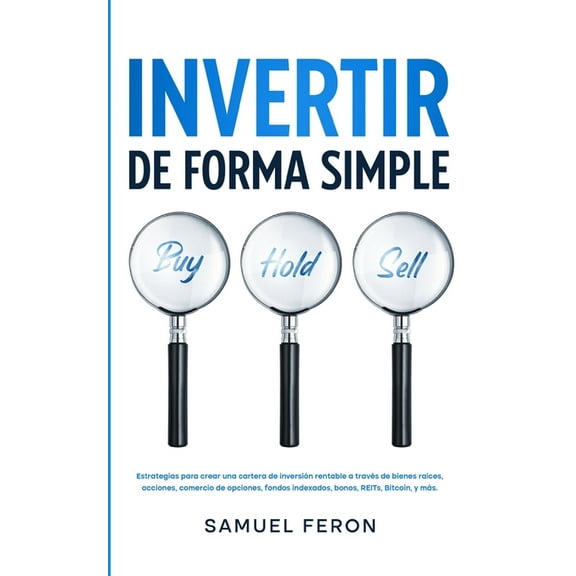 Invertir De Forma Simple: Estrategias para crear una cartera de inversión rentable a través de bienes raÃces, acciones: , (Paperback)