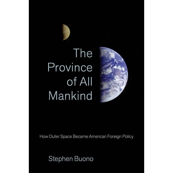 The Province of All Mankind: How Outer Space Became American Foreign Policy, (Hardcover)