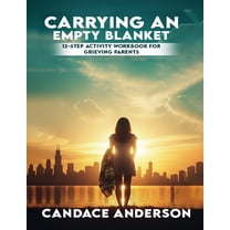 Carrying an Empty Blanket: 12-Step Healing Workbook for Grieving Parents, (Paperback)