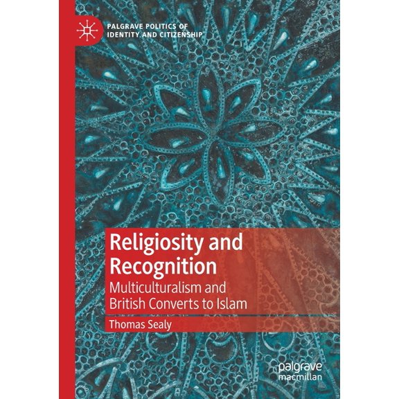 Palgrave Politics of Identity and Citize Religiosity and Recognition: Multiculturalism and British Converts to Islam, (Paperback)