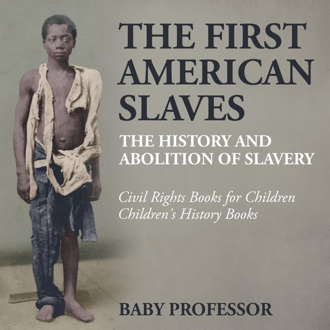 The First American Slaves The History and Abolition of Slavery