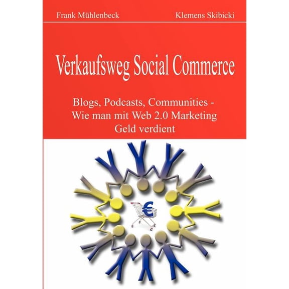 Verkaufsweg Social Commerce: Blogs, Podcasts, Communities & Co. - Wie man mit Web 2.0 Marketing Geld verdient, (Paperback)